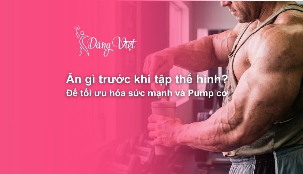 Ăn gì trước khi tập thể hình để tăng cơ.