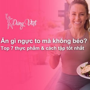 Ăn gì ngực to mà không béo bụng hiệu quả nhất.
